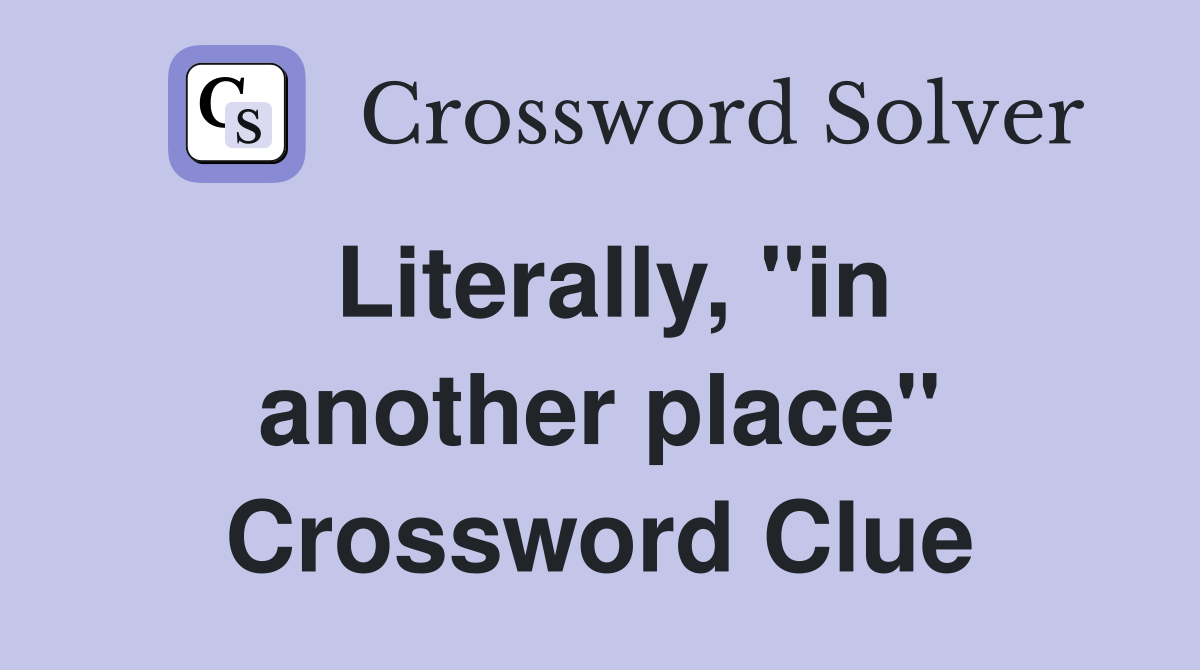Literally, "in another place" Crossword Clue