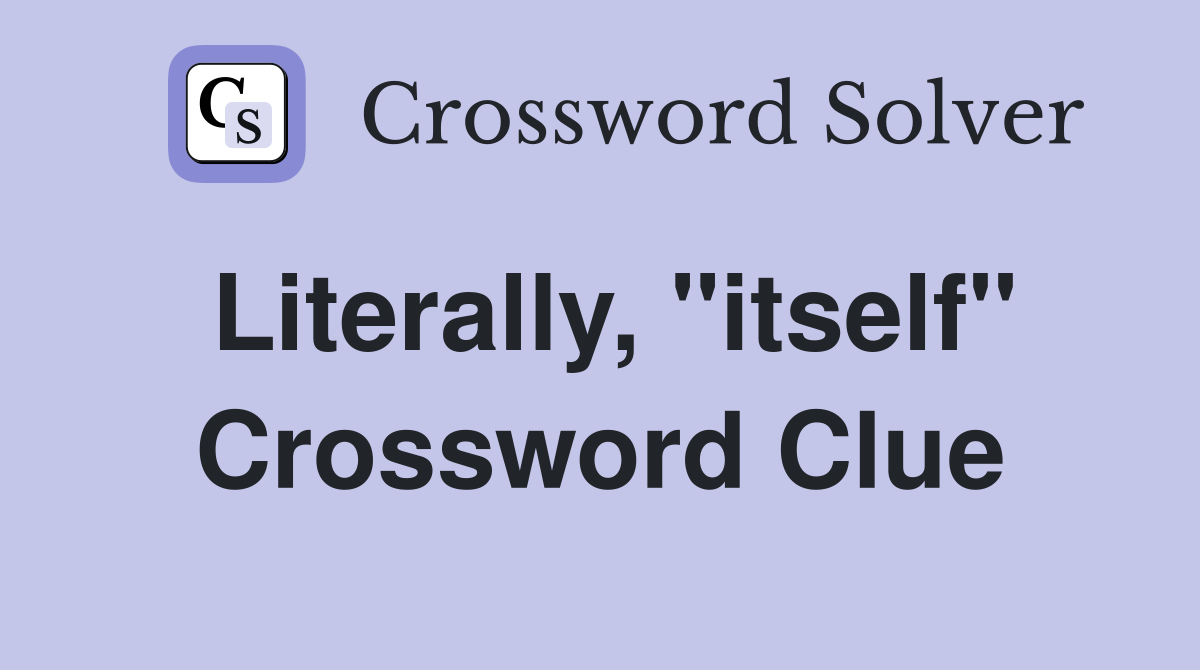Literally, "itself" Crossword Clue