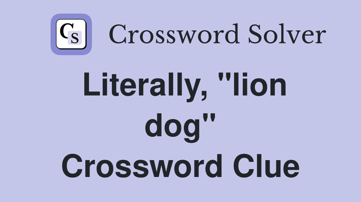 Literally, "lion dog" Crossword Clue