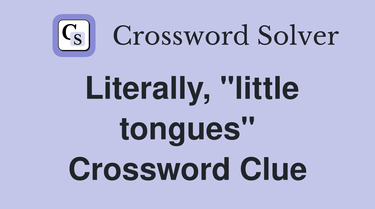 Literally, "little tongues" Crossword Clue