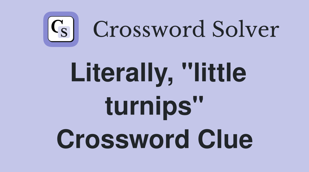 Literally, "little turnips" Crossword Clue