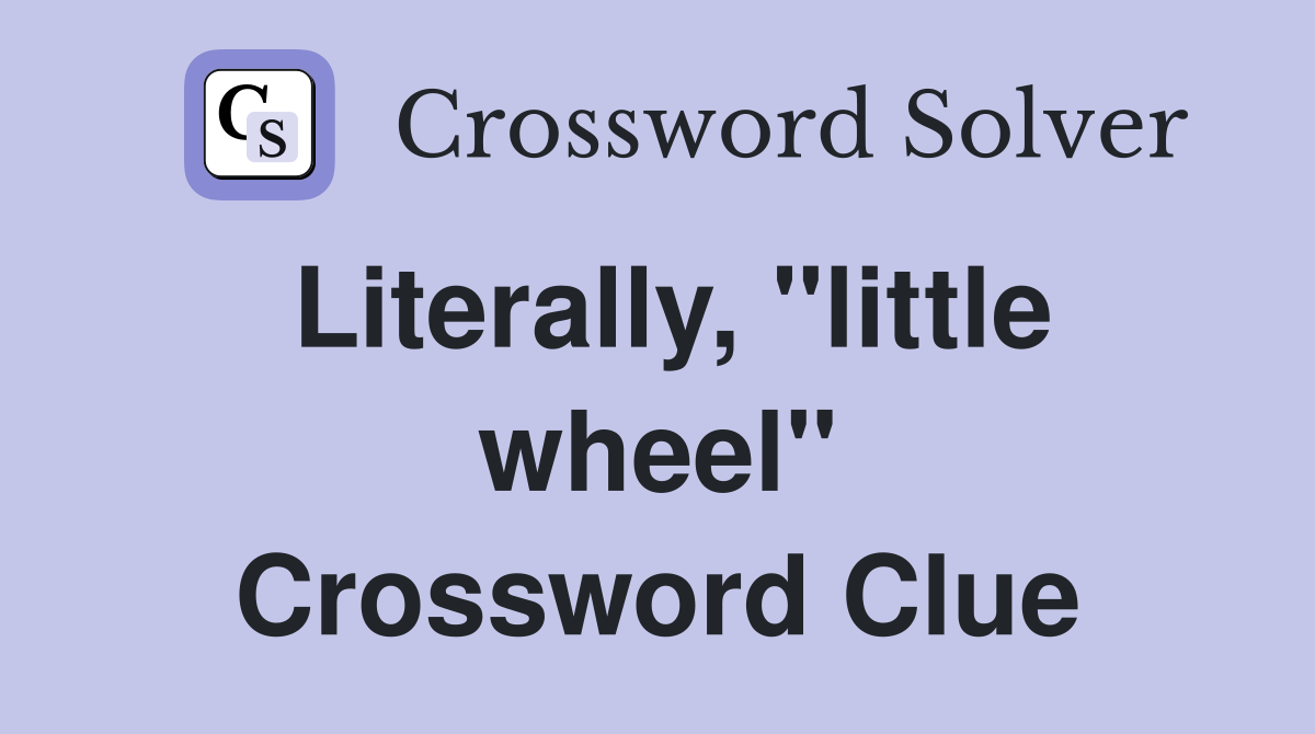 Literally, "little wheel" Crossword Clue