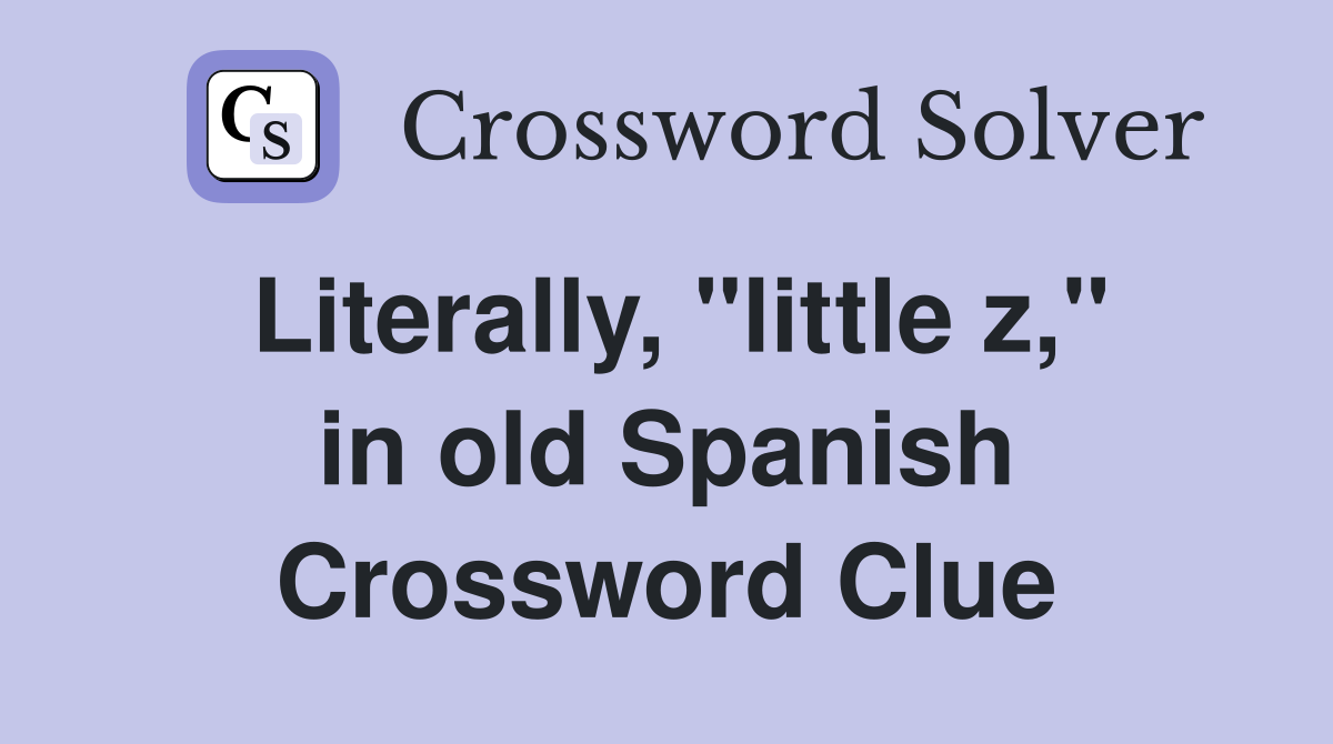 Literally, "little z," in old Spanish Crossword Clue
