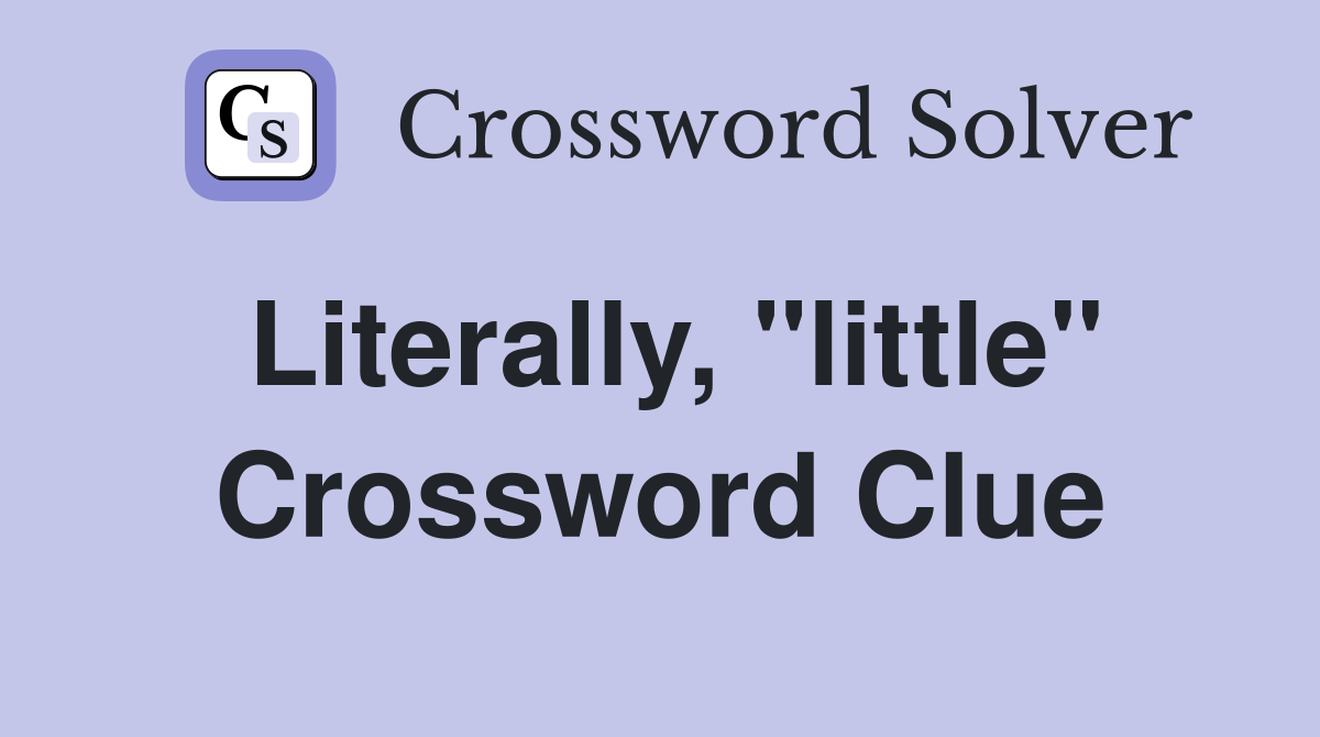 Literally, "little" Crossword Clue