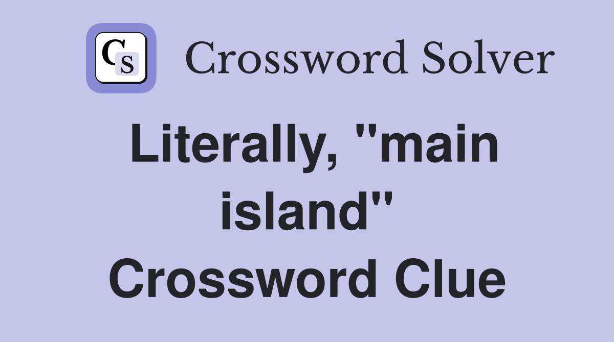Literally, "main island" Crossword Clue