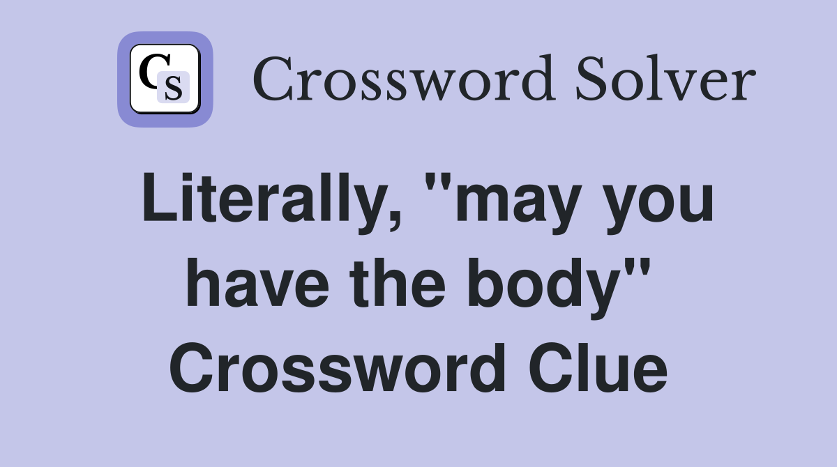 Literally, "may you have the body" Crossword Clue