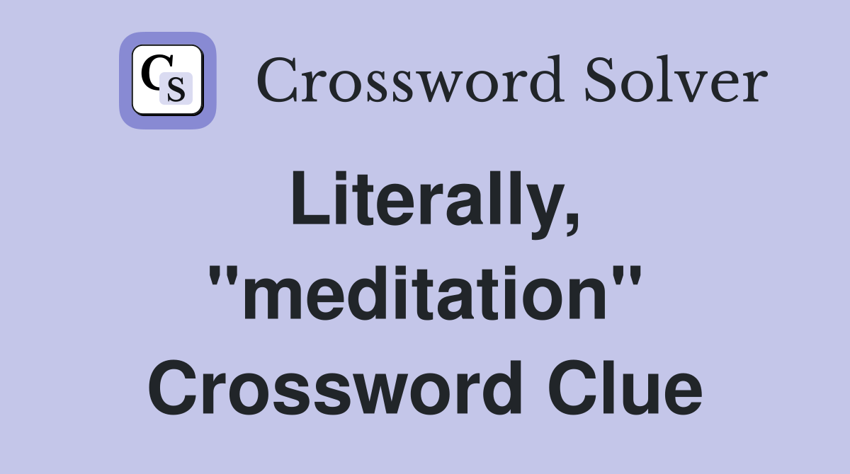 Literally, "meditation" Crossword Clue