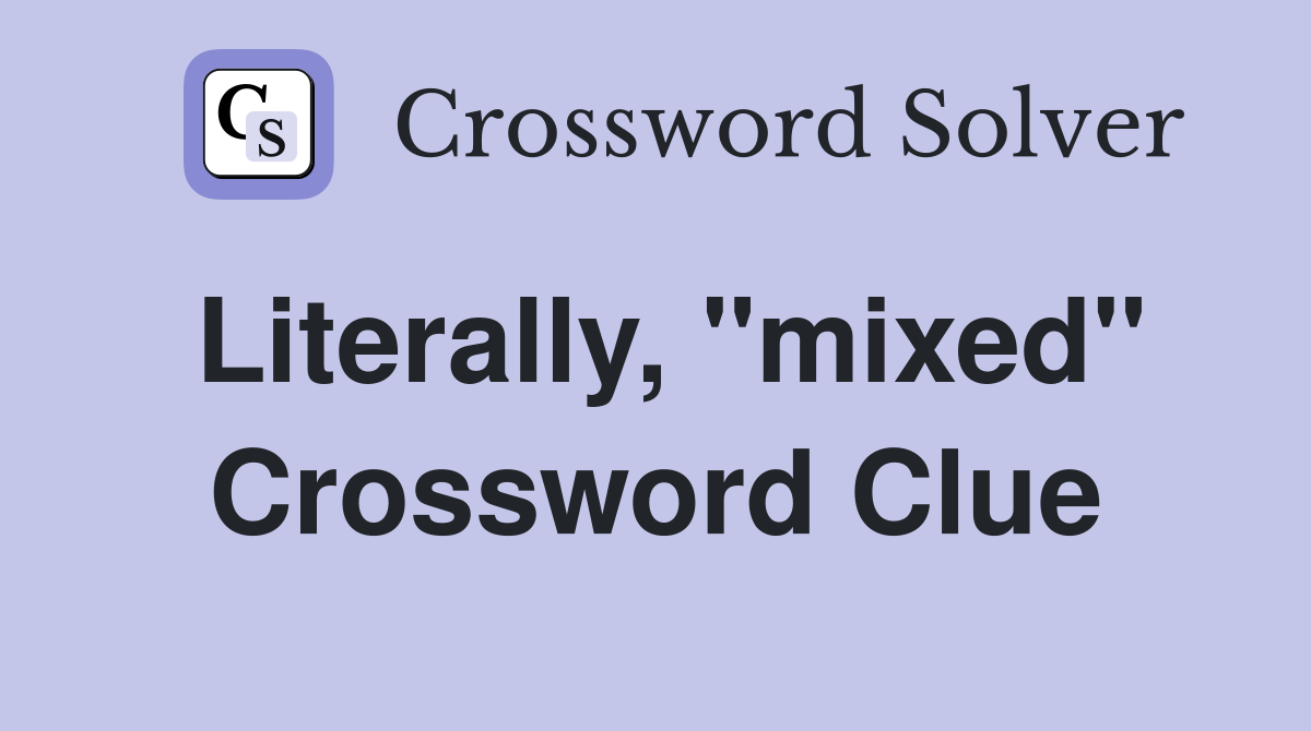 Literally, "mixed" Crossword Clue