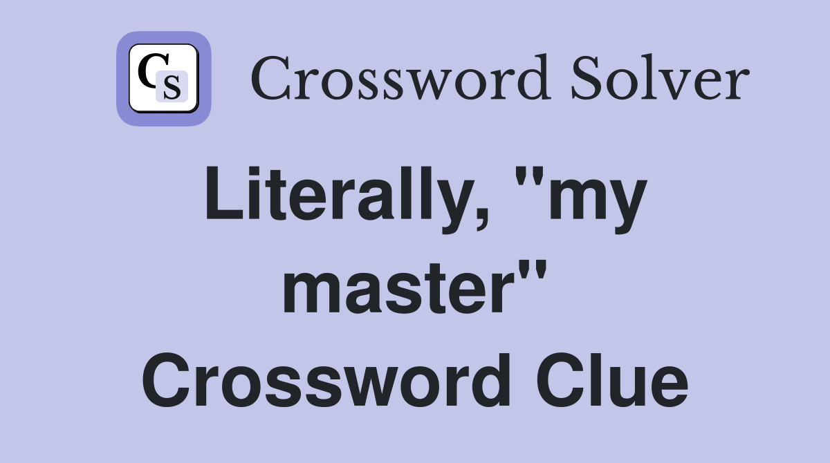 Literally, "my master" Crossword Clue