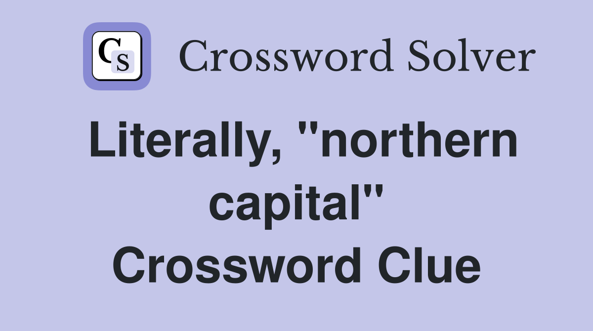 Literally, "northern capital" Crossword Clue