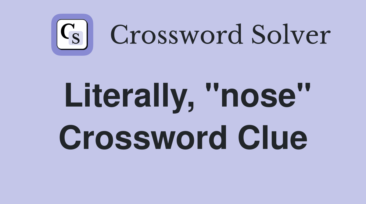 Literally, "nose" Crossword Clue