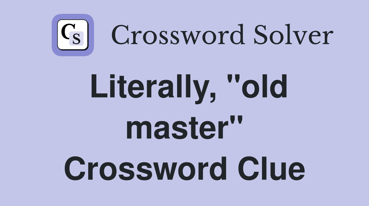 Literally, "old master" Crossword Clue