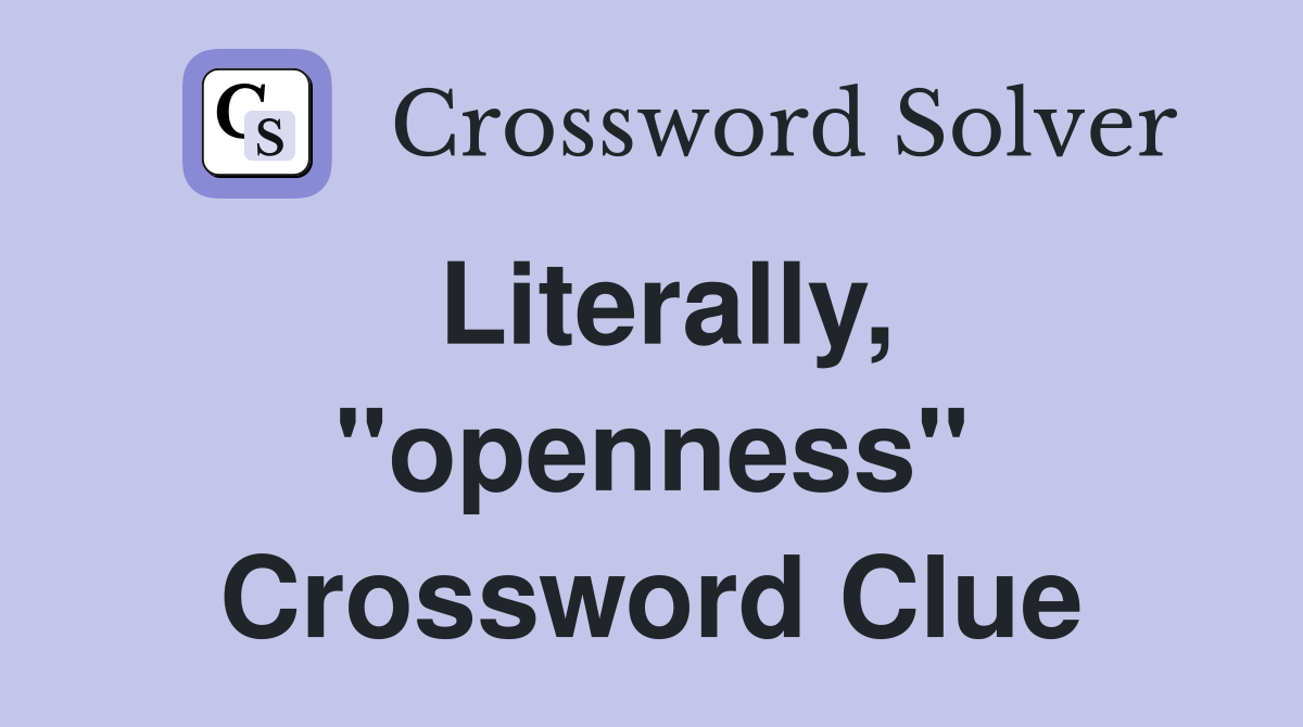 Literally, "openness" Crossword Clue