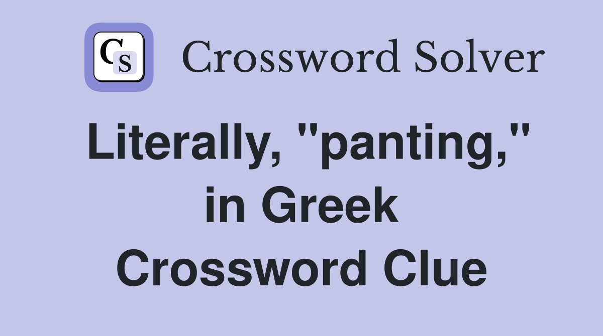Literally, "panting," in Greek Crossword Clue