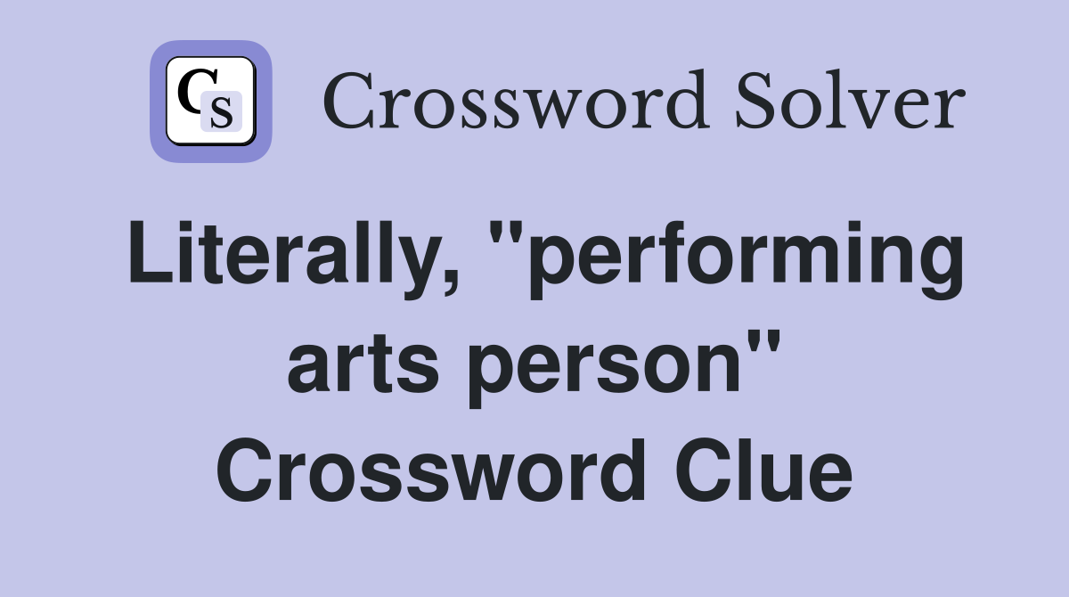 Literally, "performing arts person" Crossword Clue