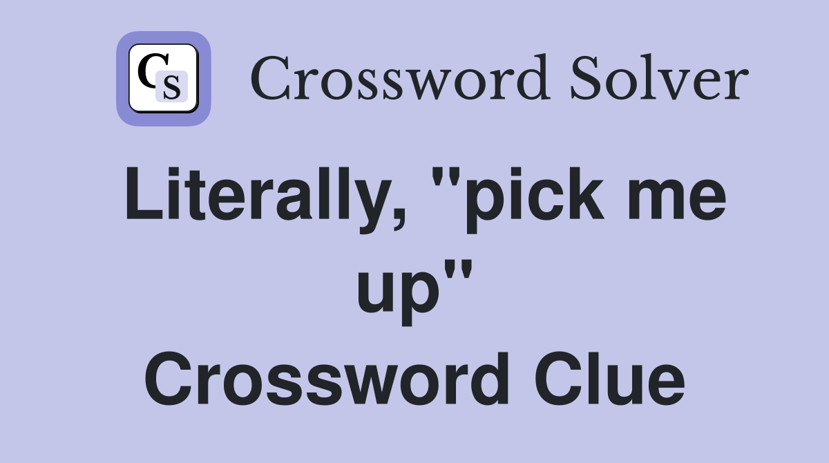 Literally, "pick me up" Crossword Clue