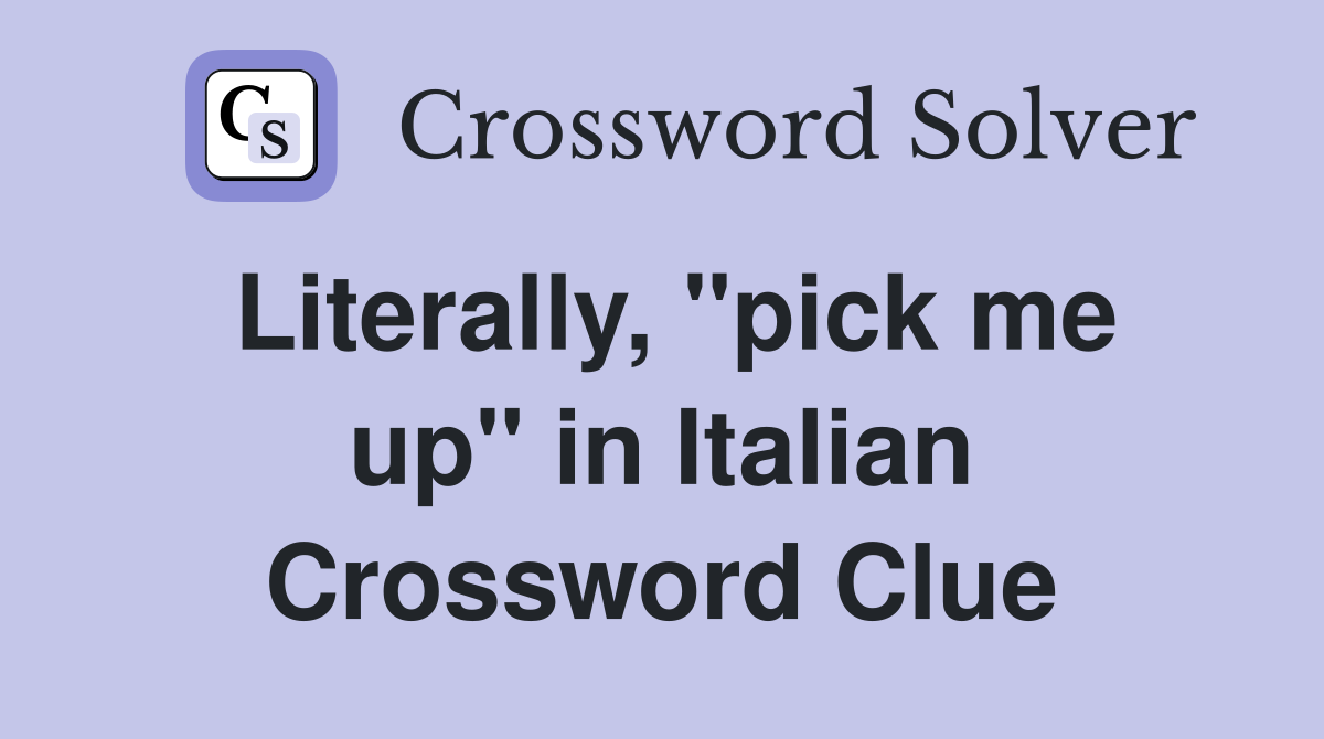 Literally, "pick me up" in Italian Crossword Clue