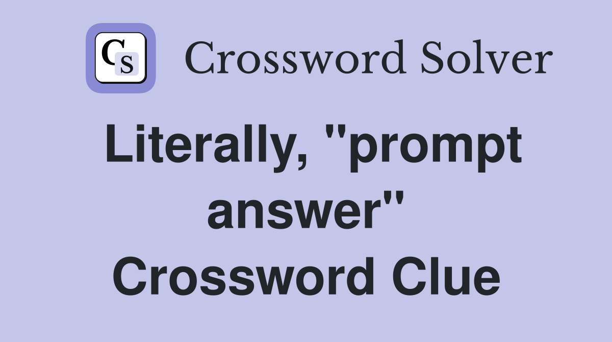 Literally, "prompt answer" Crossword Clue