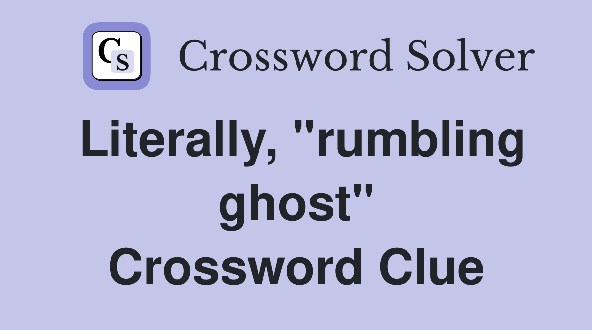 Literally, "rumbling ghost" Crossword Clue