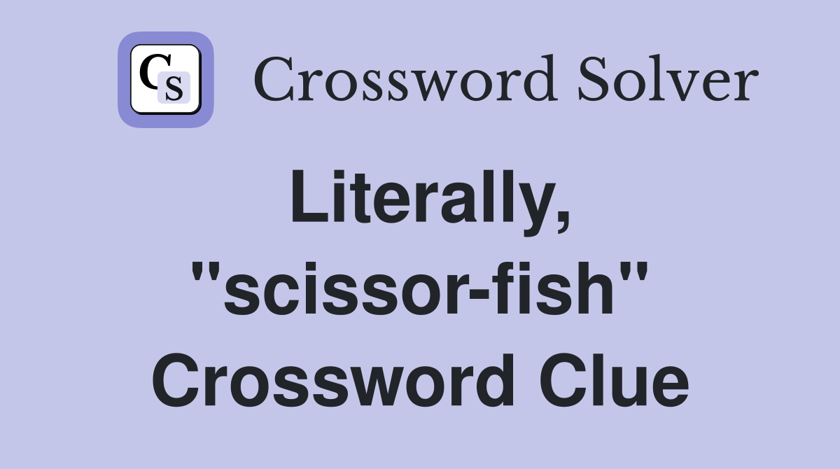 Literally, "scissor-fish" Crossword Clue