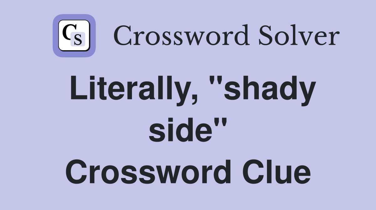 Literally, "shady side" Crossword Clue