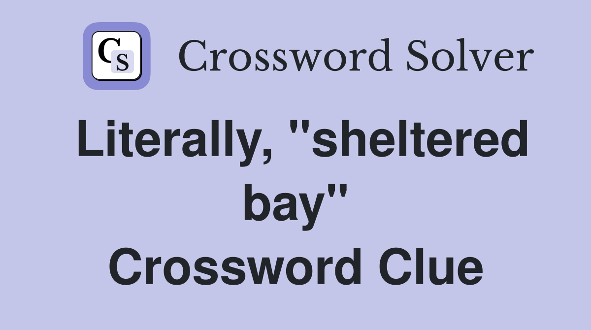 Literally, "sheltered bay" Crossword Clue