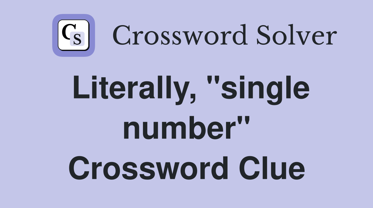 Literally, "single number" Crossword Clue