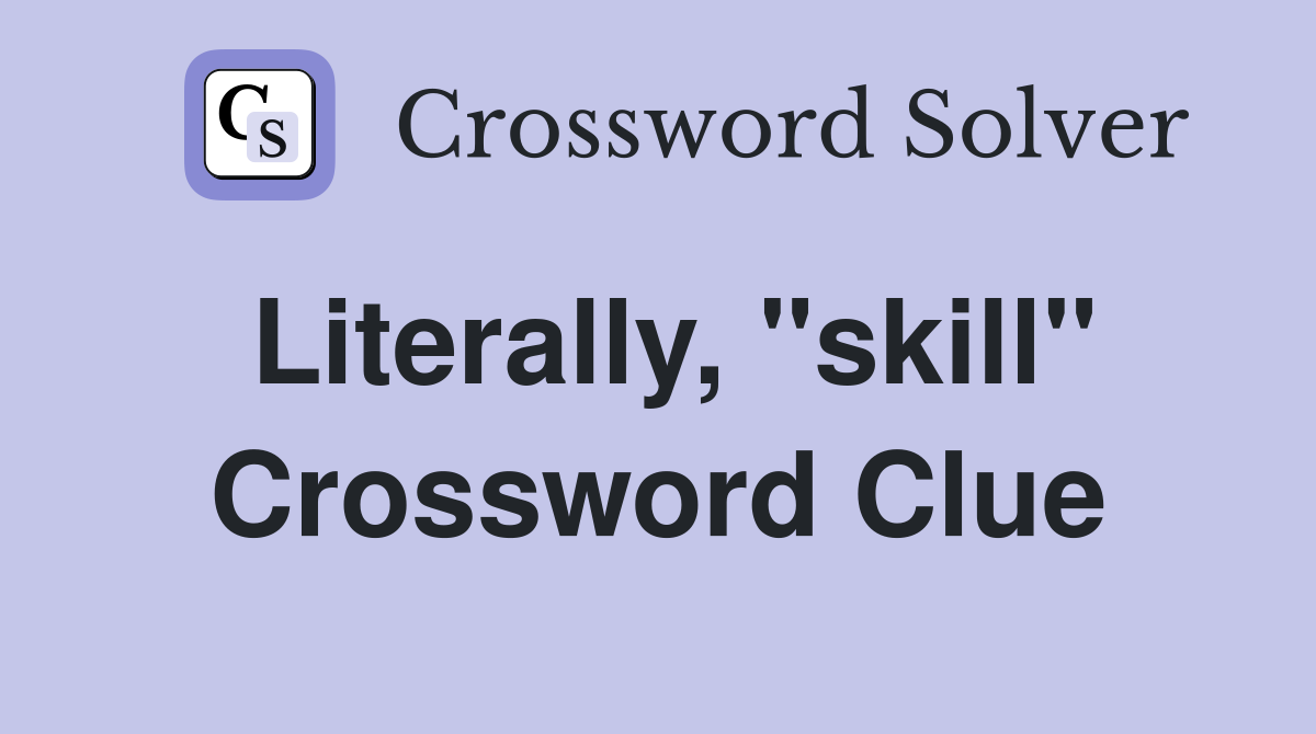 Literally, "skill" Crossword Clue