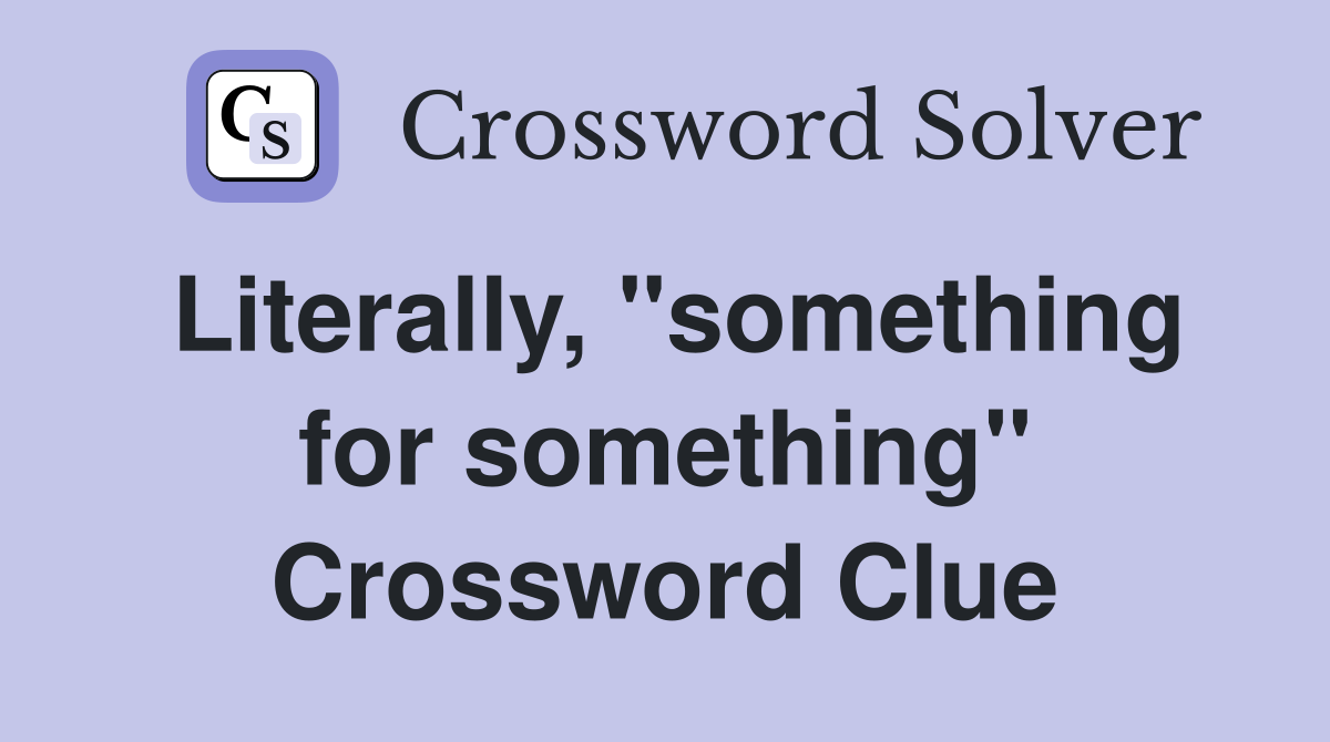 Literally, "something for something" Crossword Clue