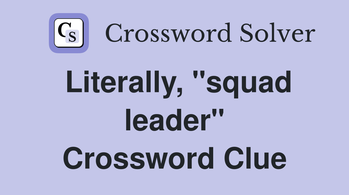 Literally, "squad leader" Crossword Clue