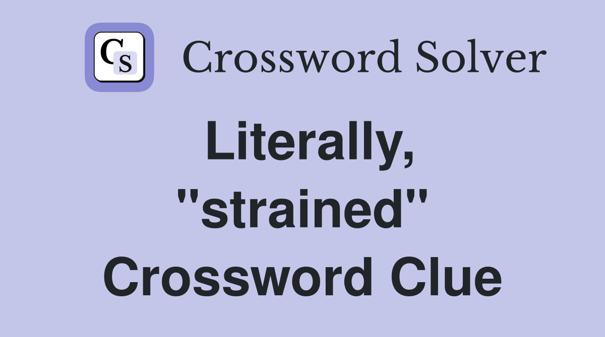 Literally, "strained" Crossword Clue