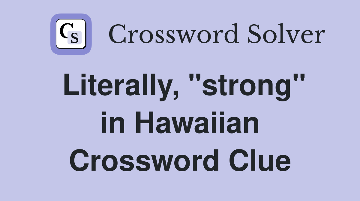 Literally, "strong" in Hawaiian Crossword Clue