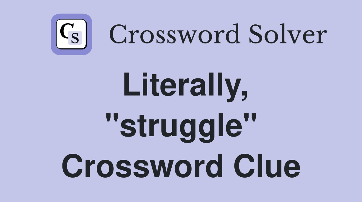 Literally, "struggle" Crossword Clue