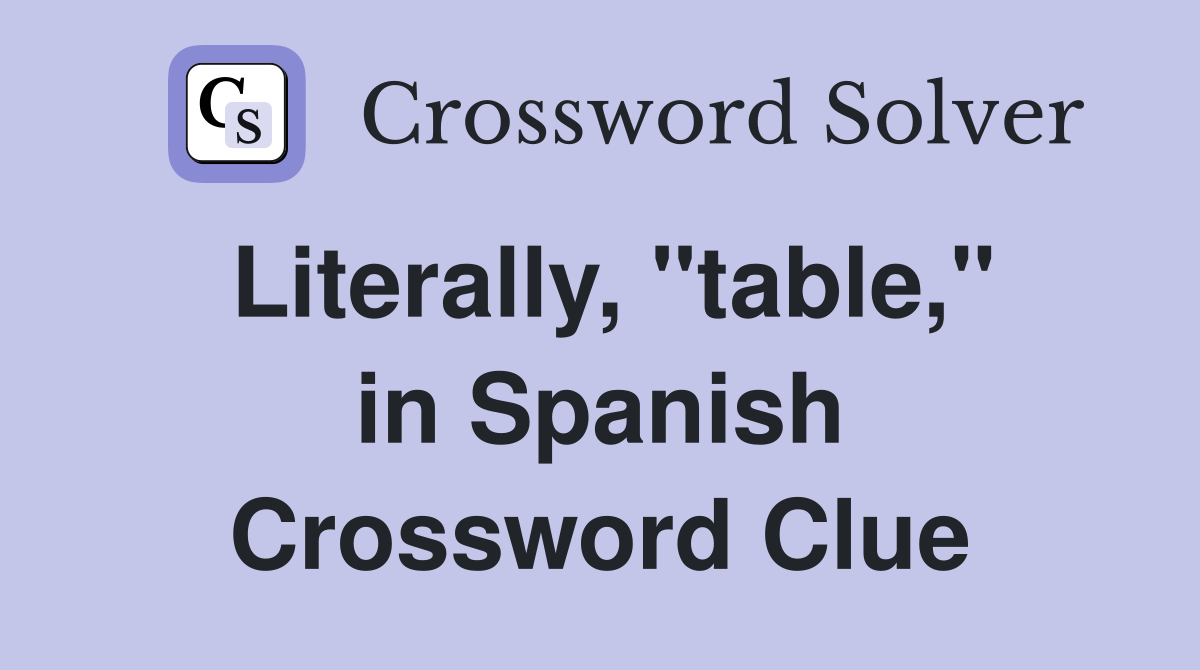 Literally, "table," in Spanish Crossword Clue