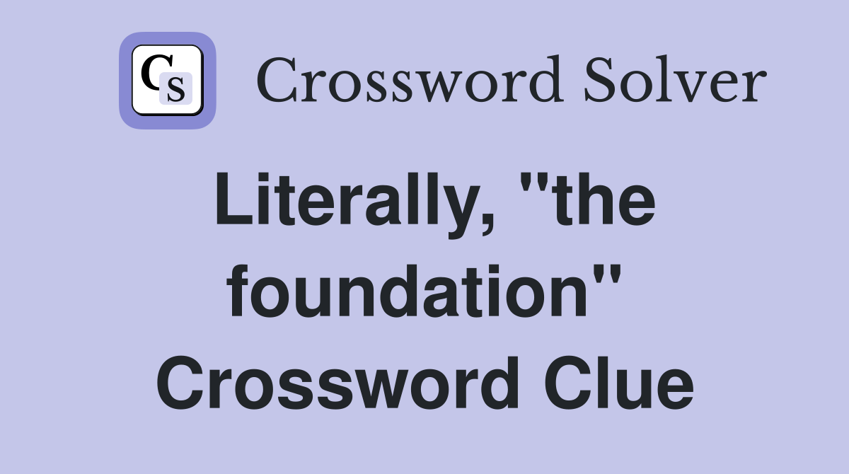 Literally, "the foundation" Crossword Clue