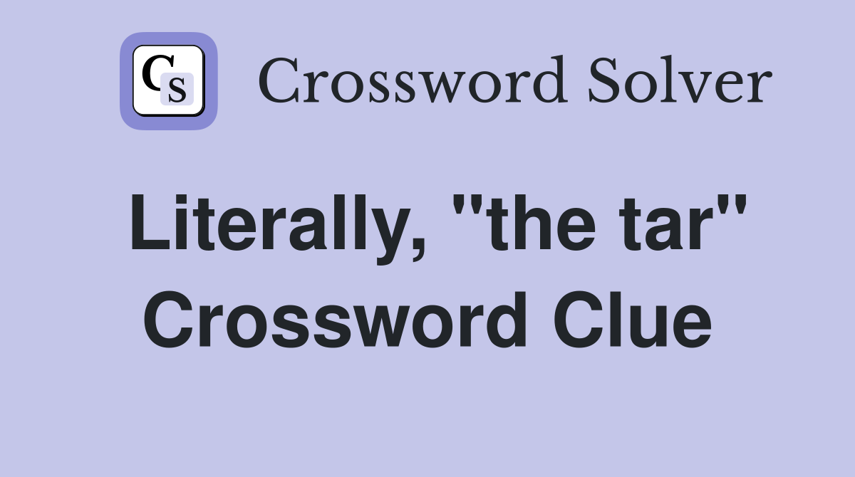 Literally, "the tar" Crossword Clue