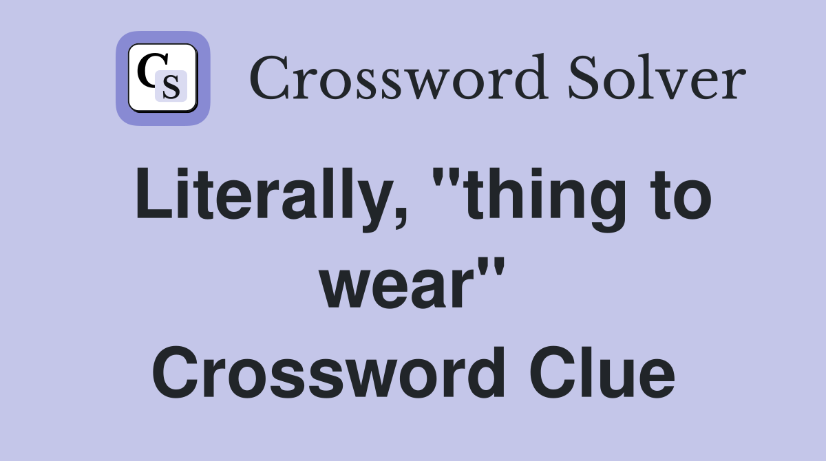 Literally, "thing to wear" Crossword Clue