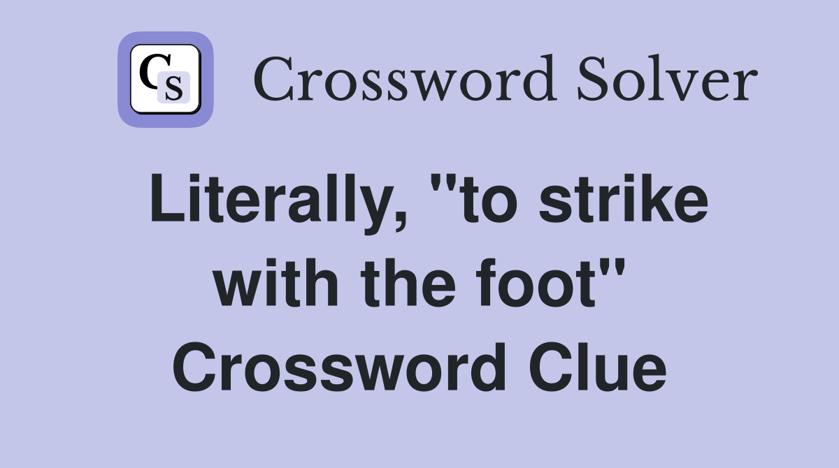 Literally, "to strike with the foot" Crossword Clue