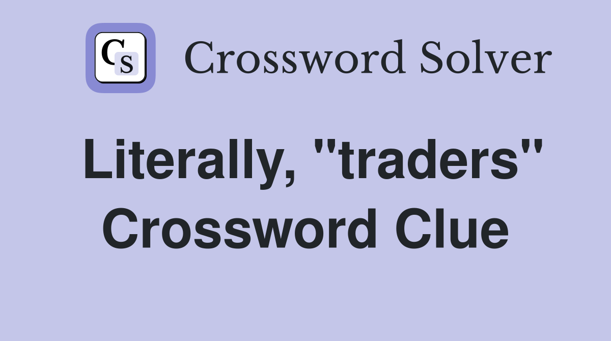 Literally, "traders" Crossword Clue