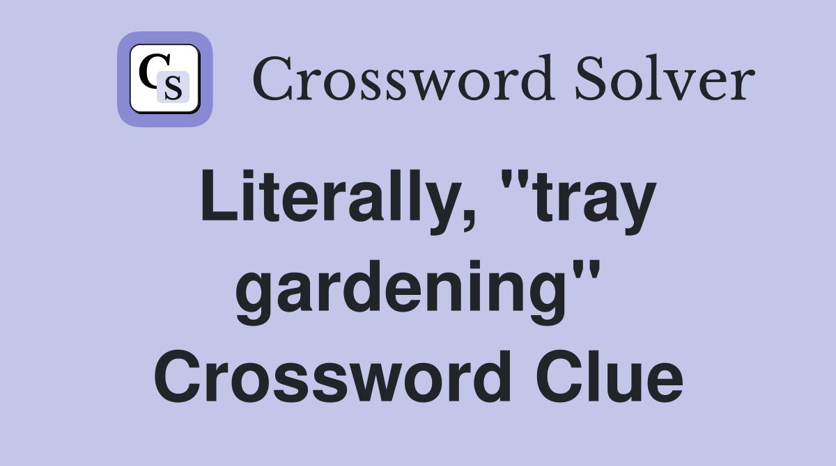 Literally, "tray gardening" Crossword Clue