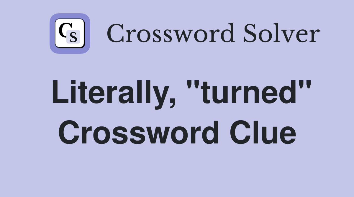 Literally, "turned" Crossword Clue