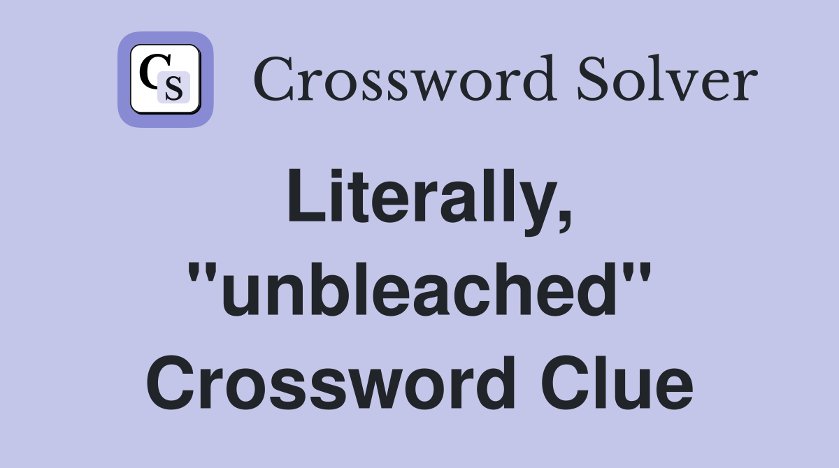 Literally, "unbleached" Crossword Clue