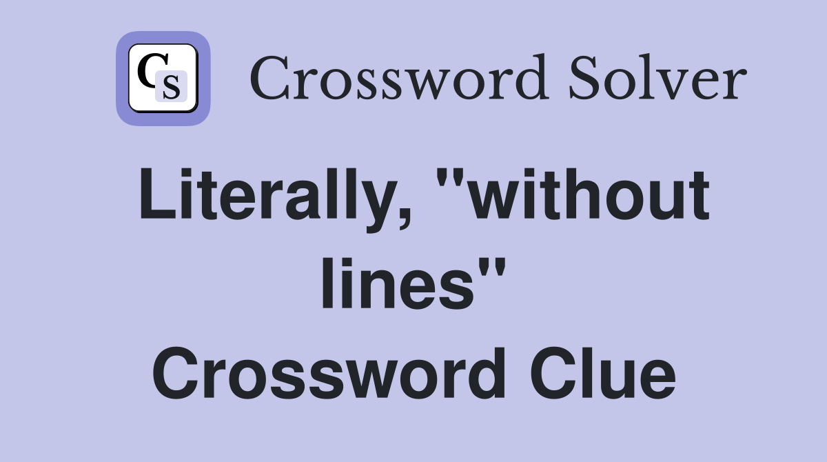 Literally, "without lines" Crossword Clue