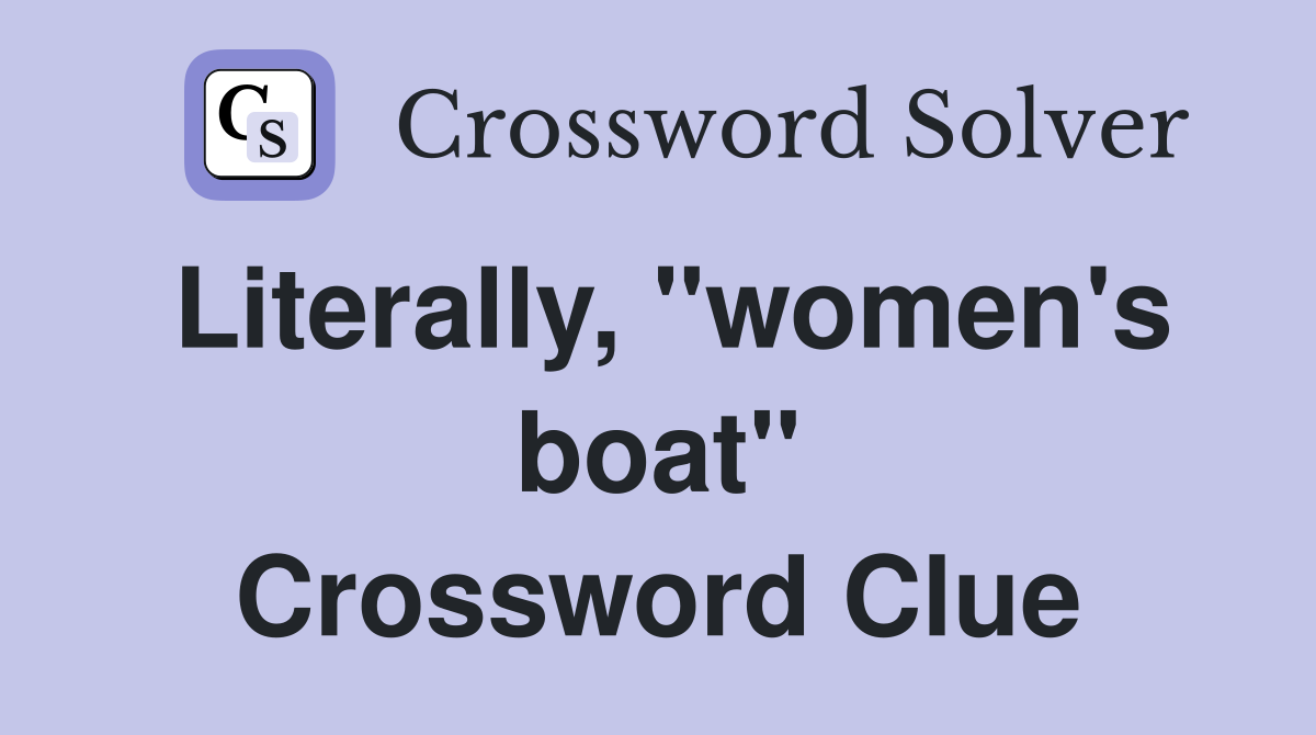 Literally, "women's boat" Crossword Clue