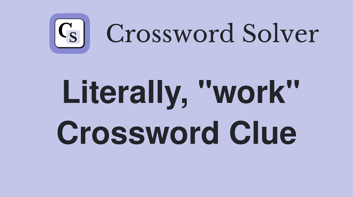 Literally, "work" Crossword Clue