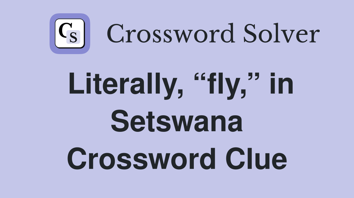 Literally, “fly,” in Setswana Crossword Clue