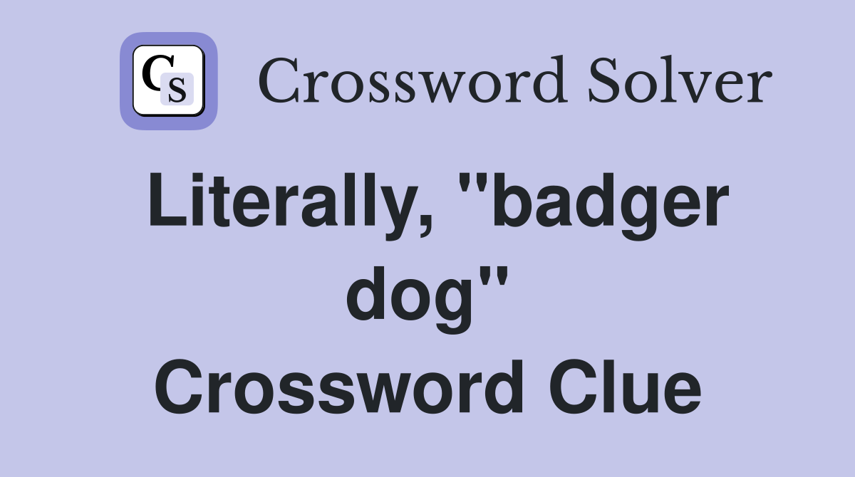 Literally, ''badger dog'' Crossword Clue