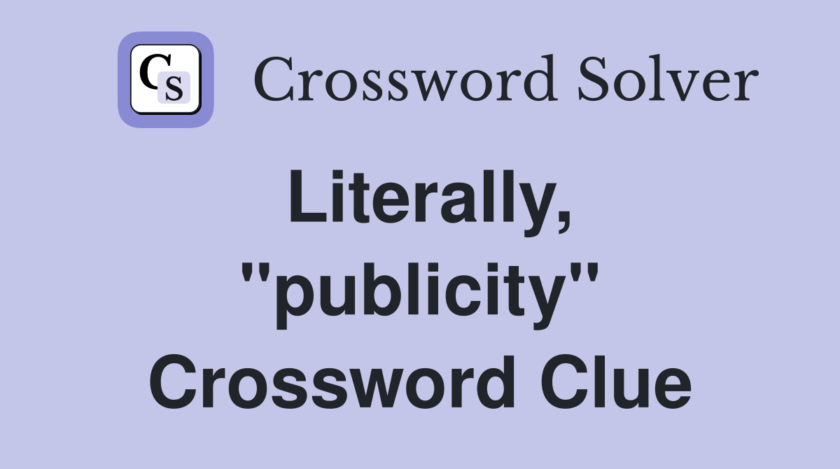 Literally, ''publicity'' Crossword Clue