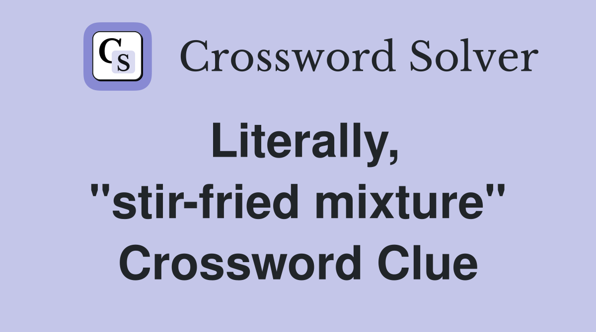 Literally, ''stir-fried mixture'' Crossword Clue