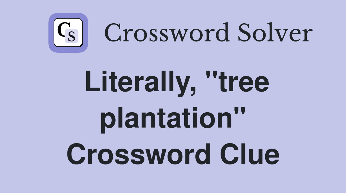 Literally, ''tree plantation'' Crossword Clue